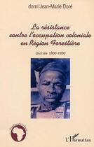 Couverture du livre « La résistance contre l'occupation coloniale en Région Forestière : Guinée 1800-1930 » de Domie Jean-Marie Dore aux éditions Editions L'harmattan