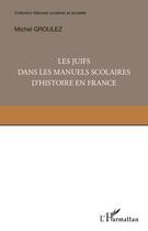 Couverture du livre « Les Juifs dans les manuels scolaires d'histoire en France » de Michel Groulez aux éditions Editions L'harmattan