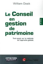 Couverture du livre « Le conseil en gestion de patrimoine ; tout savoir sur la méthode de l'approche globale (10e édition) » de William Dosik aux éditions Gualino