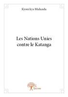 Couverture du livre « Les Nations Unies contre le Katanga » de Kyoni Kya Mulundu aux éditions Edilivre