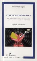 Couverture du livre « Être esclave en France ; un phénomène social en expansion » de Christelle Bougard aux éditions L'harmattan