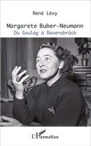 Couverture du livre « Margarete Buber-Neumann, du goulag à Ravensbrück » de Rene Levy aux éditions L'harmattan