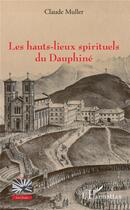 Couverture du livre « Les hauts-lieux spirituels du Dauphiné » de Claude Muller aux éditions L'harmattan