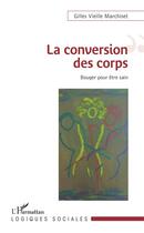 Couverture du livre « La conversion des corps ; bouger pour être sain » de Gilles Vieille Marchiset aux éditions L'harmattan
