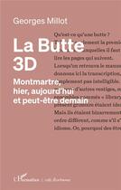 Couverture du livre « La butte 3D, Montmartre, hier, aujourd'hui et peut-être demain » de Georges Millot aux éditions L'harmattan