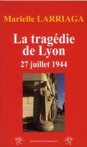 Couverture du livre « La tragédie de Lyon ; 27 juillet 1944 » de Marielle Larriaga aux éditions Traboules