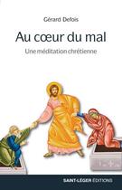 Couverture du livre « Au coeur du mal : une méditation chrétienne » de Gerard Defois aux éditions Saint-leger