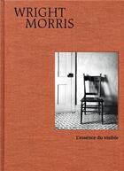 Couverture du livre « Wright Morris ; l'essence du visible » de Anne Bertrand et Agnes Sire et Wright Morris aux éditions Xavier Barral