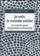 Couverture du livre « Je vois le monde entier ; en marche pour l'Exposition universelle » de Paul Eugene Poinot aux éditions Editions Du Sonneur