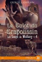Couverture du livre « Les loups de Walburg t.4 : le culot du crapoussin » de George J. Ghislain aux éditions Juno Publishing