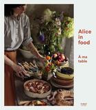 Couverture du livre « Alice in food : à ma table » de Alice Roca aux éditions First