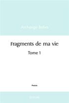 Couverture du livre « Fragments de ma vie - tome 1 » de Balva Archange aux éditions Edilivre