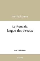 Couverture du livre « Le francais, langue des oiseaux » de Jean-Paul Marsal aux éditions Edilivre