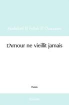 Couverture du livre « L amour ne vieillit jamais » de El Fellah El Ouazzan aux éditions Edilivre