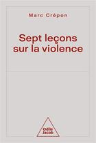 Couverture du livre « 7 leçons sur la violence » de Marc Crepon aux éditions Odile Jacob