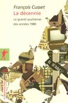 Couverture du livre « La décennie ; le grand cauchemar des années 1980 » de Francois Cusset aux éditions La Decouverte
