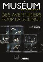 Couverture du livre « Muséum de Toulouse ; des aventuriers pour la science » de Santiago Mendieta et Francis Duranthon aux éditions Privat