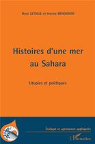 Couverture du livre « Histoires d'une mer au Sahara ; utopies et politiques » de Rene Letolle et H Bendjoudi aux éditions L'harmattan