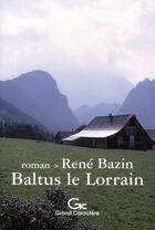 Couverture du livre « Baltus le lorrain » de Rene Bazin aux éditions Grand Caractere