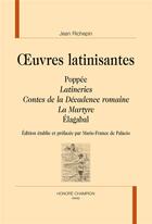 Couverture du livre « Oeuvres latinisantes : Poppée ; latineries ; contes de la décadence romaine ; Elagabal ; le martyre » de Jean Richepin aux éditions Honore Champion