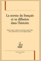 Couverture du livre « La norme du français et sa diffusion dans l'histoire » de Dorothee Aquino-Weber et Sara Cotelli Kureth et Carine Skupien-Dekens aux éditions Honore Champion