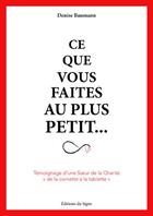 Couverture du livre « Ce que vous faites au plus petit... témoignage d'une soeur de la Charité » de Denise Baumann aux éditions Signe