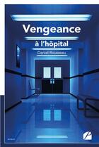 Couverture du livre « Vengeance à l'hôpital » de Daniel Rousseau aux éditions Editions Du Panthéon