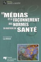 Couverture du livre « Les médias et le façonnement des normes en matière de santé » de Lise Renaud aux éditions Pu De Quebec