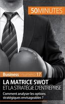 Couverture du livre « La matrice SWOT et la stratégie d'entreprise : comment analyser les options stratégiques envisageables ? » de Christophe Speth aux éditions 50 Minutes