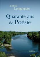 Couverture du livre « Quarante ans de poésie » de Camille Longaygues aux éditions Persee