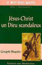 Couverture du livre « Jésus-Christ, un Dieu scandaleux » de Georgette Blaquière aux éditions Des Beatitudes