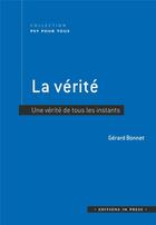 Couverture du livre « La vérité : une vérité de tous les instants » de Gérard Bonnet aux éditions In Press