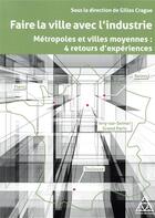 Couverture du livre « Faire la ville avec l'industrie ; métropoles et villes moyennes : 4 retours d'expériences » de Gilles Crague aux éditions Presses Ecole Nationale Ponts Chaussees