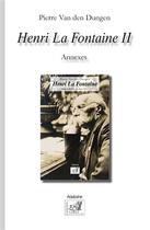 Couverture du livre « Henri la fontaine II (1854-1943) : annexes » de Pierre Van Den Dungen aux éditions Samsa
