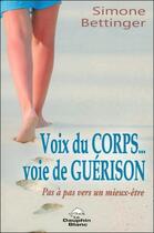 Couverture du livre « Voix du corps, voie de guérison ; pas à pas vers un mieux-être » de Simone Bettinger aux éditions Dauphin Blanc