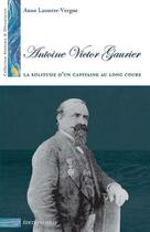 Couverture du livre « Antoine Victor Gaurier ; la solitude d'un capitaine au long cours » de Anne Lasserre-Vergne aux éditions H&d