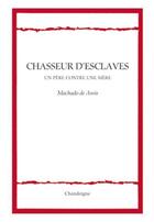 Couverture du livre « Chasseur d'esclaves ; un père contre une mère » de Machado De Assis aux éditions Chandeigne