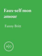 Couverture du livre « Faux-self mon amour » de Fanny Britt aux éditions Atelier 10