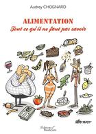 Couverture du livre « Alimentation ; tout ce qu'il ne faut pas savoir » de Audrey Chognard aux éditions Baudelaire