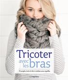 Couverture du livre « Tricoter avec les bras ; 30 projets mode et déco à réaliser sans aiguilles » de  aux éditions L'imprevu