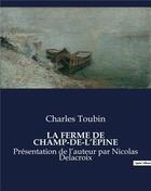 Couverture du livre « LA FERME DE CHAMP-DE-L'ÉPINE : Présentation de l'auteur par Nicolas Delacroix » de Charles Toubin aux éditions Culturea