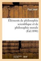 Couverture du livre « Elements de philosophie scientifique et de philosophie morale » de Paul Janet aux éditions Hachette Bnf