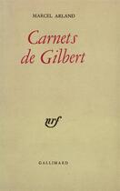 Couverture du livre « Carnets de gilbert / carnets d'un personnage /qui parle ? /j'ecoute » de Marcel Arland aux éditions Gallimard