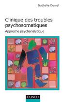 Couverture du livre « Clinique des troubles psychosomatiques - Approche psychanalytique : Approche psychanalytique » de Nathalie Dumet aux éditions Dunod