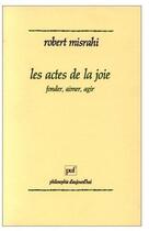 Couverture du livre « Les actes de la joie ; fonder, aimer, agir » de Misrahi B.R aux éditions Puf