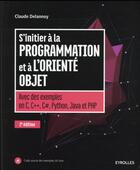 Couverture du livre « S'initier à la programmation et à l'orienté objet ; avec des exemples en C, C++, C#, Python, Java et PHP (2e édition) » de Claude Delannoy aux éditions Eyrolles