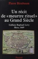 Couverture du livre « Un récit de « meurtre rituel » au grand siècle ; l'affaire Raphaël Lévy ; Metz, 1669 » de Pierre Birnbaum aux éditions Fayard