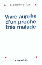 Couverture du livre « Vivre aupres d'un proche tres malade » de Christophe Faure aux éditions Albin Michel