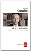 Couverture du livre « Vivre et philosopher ; réponses aux questions de Lucile Laveggi » de Marcel Conche aux éditions Le Livre De Poche