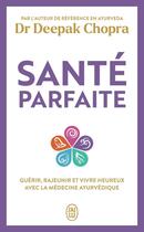 Couverture du livre « Santé parfaite : Guérir, rajeunir, et vivre heureux avec la médecine ayurvédique » de Deepak Chopra aux éditions J'ai Lu